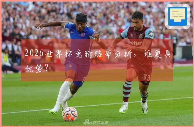 2026世界杯竞猜赔率分析，谁更具优势？