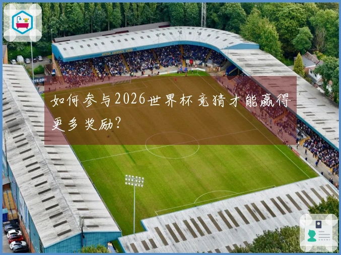 如何参与2026世界杯竞猜才能赢得更多奖励？