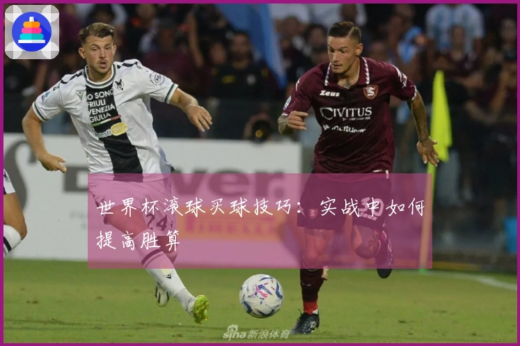 世界杯滚球买球技巧：实战中如何提高胜算