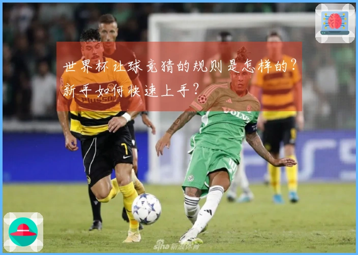 世界杯让球竞猜的规则是怎样的？新手如何快速上手？